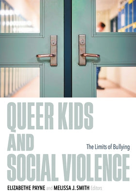 Queer Kids and Social Violence: The Limits of Bullying by Payne, Elizabethe