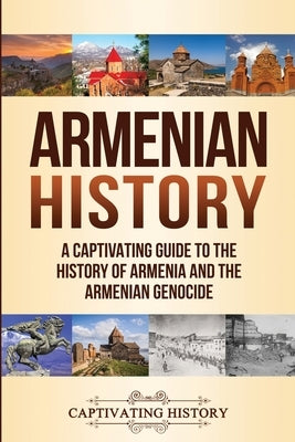 Armenian History: A Captivating Guide to the History of Armenia and the Armenian Genocide by History, Captivating