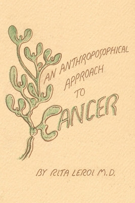 An Anthroposophical Approach to Cancer by LeRoi, Rita