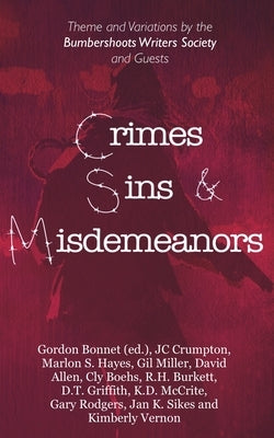Crimes, Sins, & Misdemeanors: Theme and Variations from the Bumbershoots Writers Society and Guests by Bonnet, Gordon