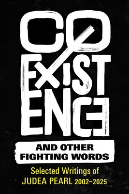 Coexistence and Other Fighting Words: Selected Writings of Judea Pearl, 2002-2025 by Pearl, Judea