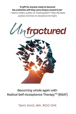 Unfractured: Becoming whole again with Radical self-acceptance therapy (RSAT) by Amit, Tami