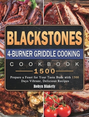 Blackstone 4-Burner Griddle Cooking Cookbook 1500: Prepare a Feast for Your Taste Buds with 1500 Days Vibranr, Delicious Recipes by Blakely, Robyn