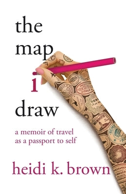 The Map I Draw: A Memoir of Travel as a Passport to Self by Brown, Heidi K.