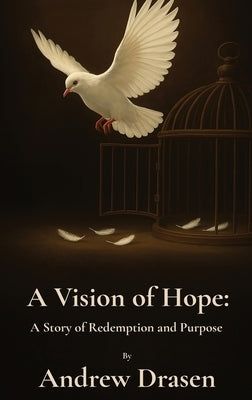 A Vision of Hope: A Story of Redemption and Purpose by Drasen, Andrew