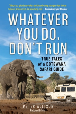Whatever You Do, Don't Run: True Tales of a Botswana Safari Guide by Allison, Peter
