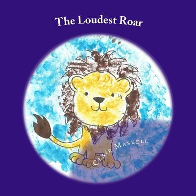 The Loudest Roar: A book aboout selective mutism by Maskell, Clair