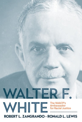 Walter F. White: The Naacp's Ambassador for Racial Justice by Lewis, Ronald L.