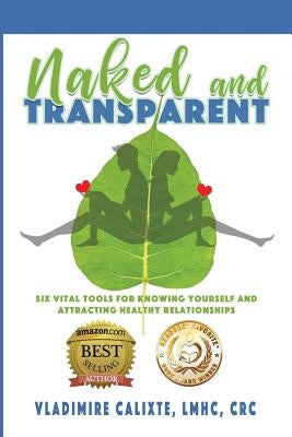 Naked and Transparent: Six Vital Tools for Knowing Yourself and Attracting Healthy Relationships by Calixte, Vladimire