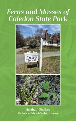 Ferns and Mosses of Caledon State Park by Shelkey, Martha J.