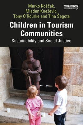 Children in Tourism Communities: Sustainability and Social Justice by Kosčak, Marko