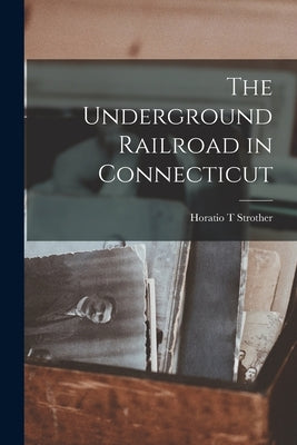 The Underground Railroad in Connecticut by Strother, Horatio T.