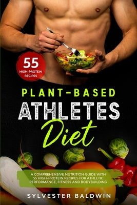 Plant-Based Athletes Diet: A Comprehensive Nutrition Guide with 55 High-Protein Recipes for Athletic Performance, Fitness and Bodybuilding by Collins, Angela