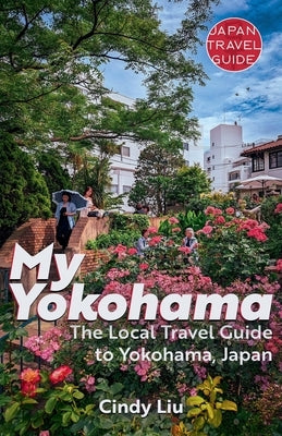 My Yokohama: Local Travel Guide to Yokohama, Japan by Liu, Cindy