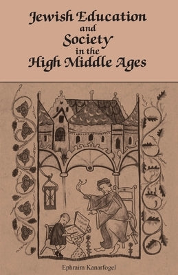 Jewish Education and Society in the High Middle Ages by Kanarfogel, Ephraim