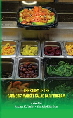 The Story of the Farmers' Market Salad Bar Program by Taylor, Rodney K.