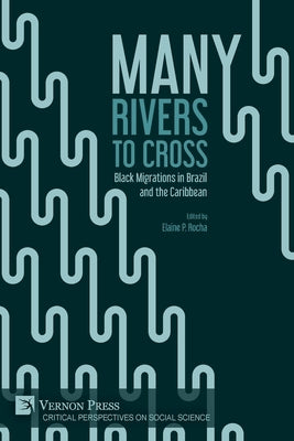 Many Rivers to Cross: Black Migrations in Brazil and the Caribbean by Rocha, Elaine P.