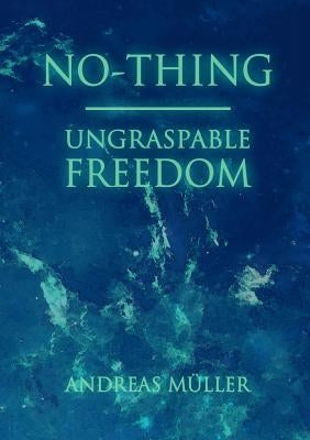 No-thing - ungraspable freedom by Müller, Andreas