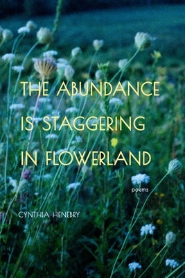 The Abundance Is Staggering in Flowerland by Henebry, Cynthia