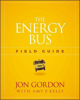 The Energy Bus Field Guide by Gordon, Jon