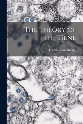 The Theory of the Gene by Morgan, Thomas Hunt 1866-1945