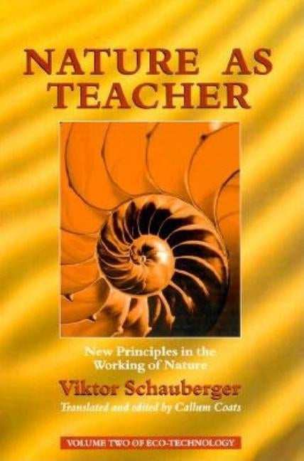 Nature as Teacher: New Principles in the Working of Nature by Schauberger, Viktor