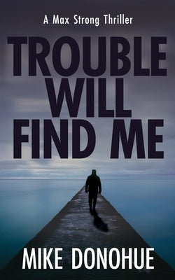 Trouble Will Find Me by Donohue, Mike