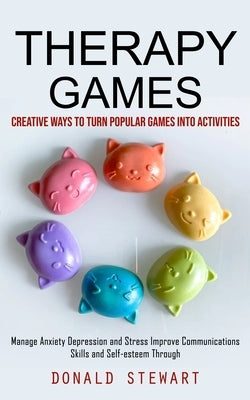 Therapy Games: Creative Ways to Turn Popular Games into Activities (Manage Anxiety Depression and Stress Improve Communications Skill by Stewart, Donald