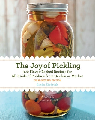 The Joy of Pickling, 3rd Edition: 300 Flavor-Packed Recipes for All Kinds of Produce from Garden or Market by Ziedrich, Linda