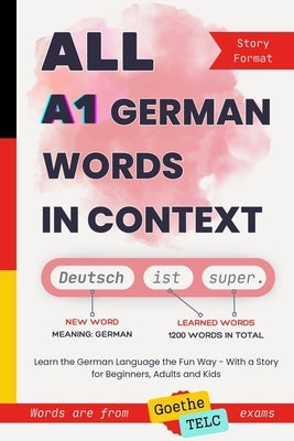 All A1 German Words in Context: Learn the German Language the Fun Way - With a Story for Beginners, Adults and Kids. Words are from Goethe and TELC ex by Araslanova, Anna