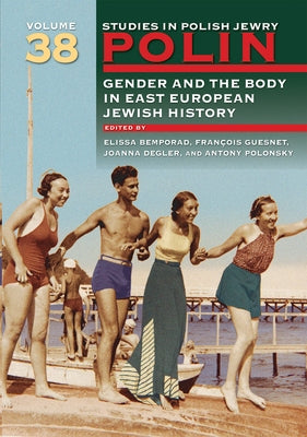 Polin: Studies in Polish Jewry Volume 38: Gender and the Body in Eastern European Jewish History by Bemporad, Elissa
