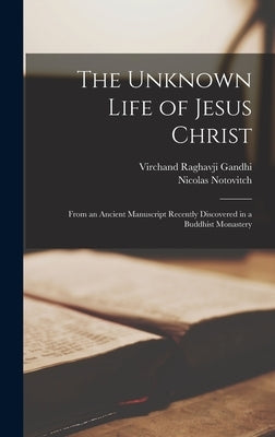 The Unknown Life of Jesus Christ: From an Ancient Manuscript Recently Discovered in a Buddhist Monastery by Notovitch, Nicolas