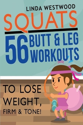 Squats (3rd Edition): 56 Butt & Leg Workouts To Lose Weight, Firm & Tone! by Westwood, Linda