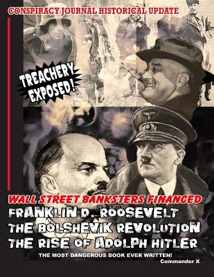 Wall Street Banksters Financed Roosevelt, Bolshevik Revolution and: The Most Dangerous Book Ever Written by X, Commander