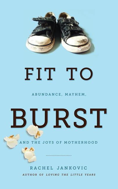 Fit to Burst: Abundance, Mayhem, and the Joys of Motherhood by Jankovic, Rachel