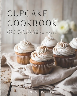 Cupcake Cookbook: Delicious Treats from My Kitchen to Yours by Parker, Linda