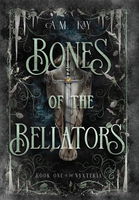 Bones of the Bellators: Book One of the Nyxteria by Kay, A. M.