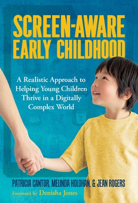 Screen-Aware Early Childhood: A Realistic Approach to Helping Young Children Thrive in a Digitally Complex World by Cantor, Patricia