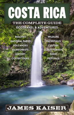 Costa Rica: The Complete Guide: Ecotravel & Adventures by Kaiser, James