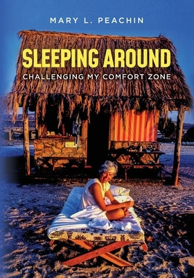 Sleeping Around .... Challenging My Comfort Zone by Peachin, Mary L.
