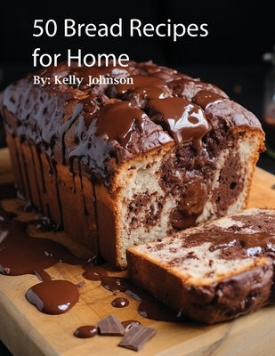 50 Bread Recipes for Home by Johnson, Kelly