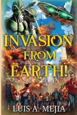 Invasion from Earth! by Mejia, Luis A.
