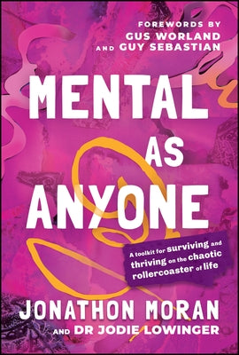 Mental as Anyone: A Toolkit for Surviving and Thriving on the Chaotic Rollercoaster of Life by Moran, Jonathon
