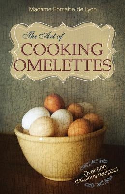 The Art of Cooking Omelettes by De Lyon, Madame Romaine