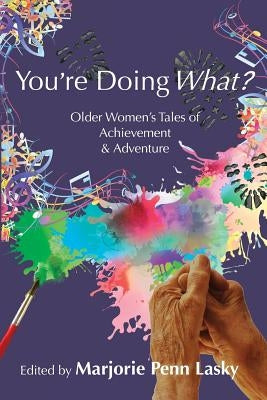 You're Doing What?: Older Women's Tales of Achievement and Adventure by Lasky, Marjorie Penn