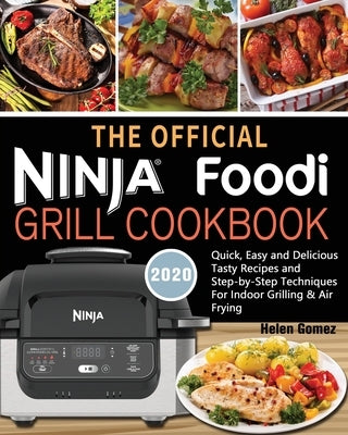 The Official Ninja Foodi Grill Cookbook for Beginners: Quick, Easy and Delicious Recipes For Indoor Grilling & Air Frying by Gomez, Helen