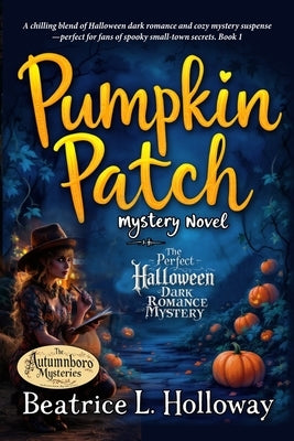 Pumpkin Patch Mystery Novel: The Perfect Halloween Dark Romance Mystery: A chilling blend of Halloween dark romance and cozy mystery suspense-perfect by Holloway, Beatrice L.