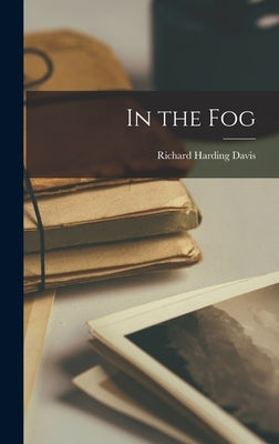 In the Fog by Harding, Davis Richard
