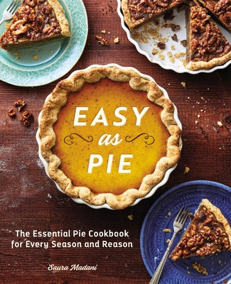 Easy as Pie: The Essential Pie Cookbook for Every Season and Reason by Madani, Saura