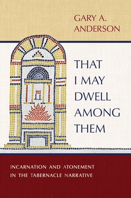 That I May Dwell Among Them: Incarnation and Atonement in the Tabernacle Narrative by Anderson, Gary a.